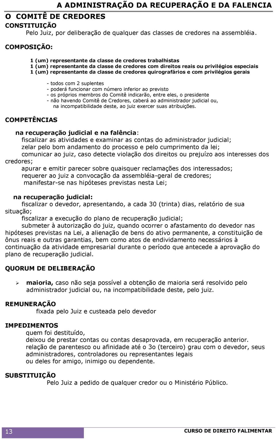 quirografários e com privilégios gerais - todos com 2 suplentes - poderá funcionar com número inferior ao previsto - os próprios membros do Comitê indicarão, entre eles, o presidente - não havendo