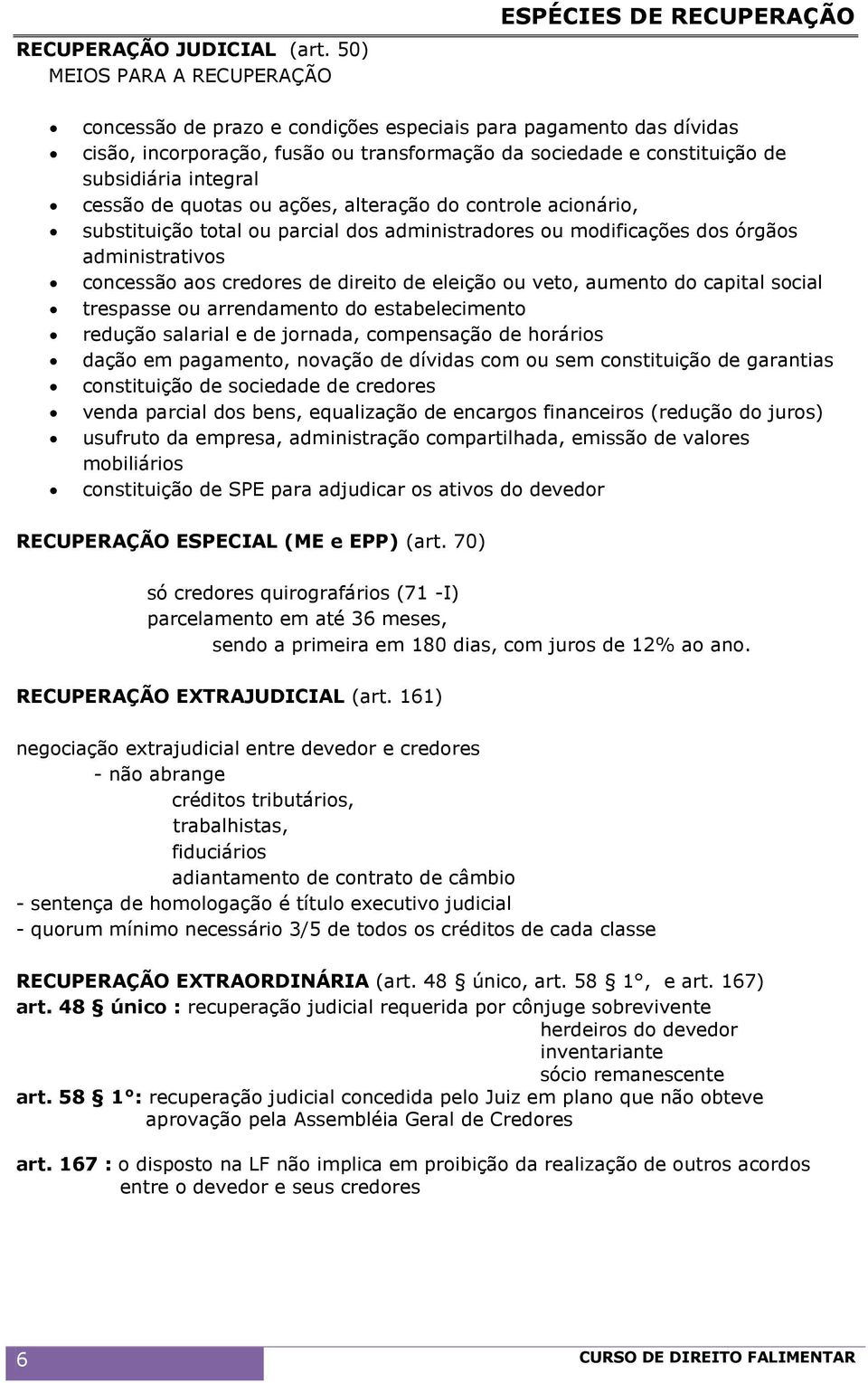 subsidiária integral cessão de quotas ou ações, alteração do controle acionário, substituição total ou parcial dos administradores ou modificações dos órgãos administrativos concessão aos credores de