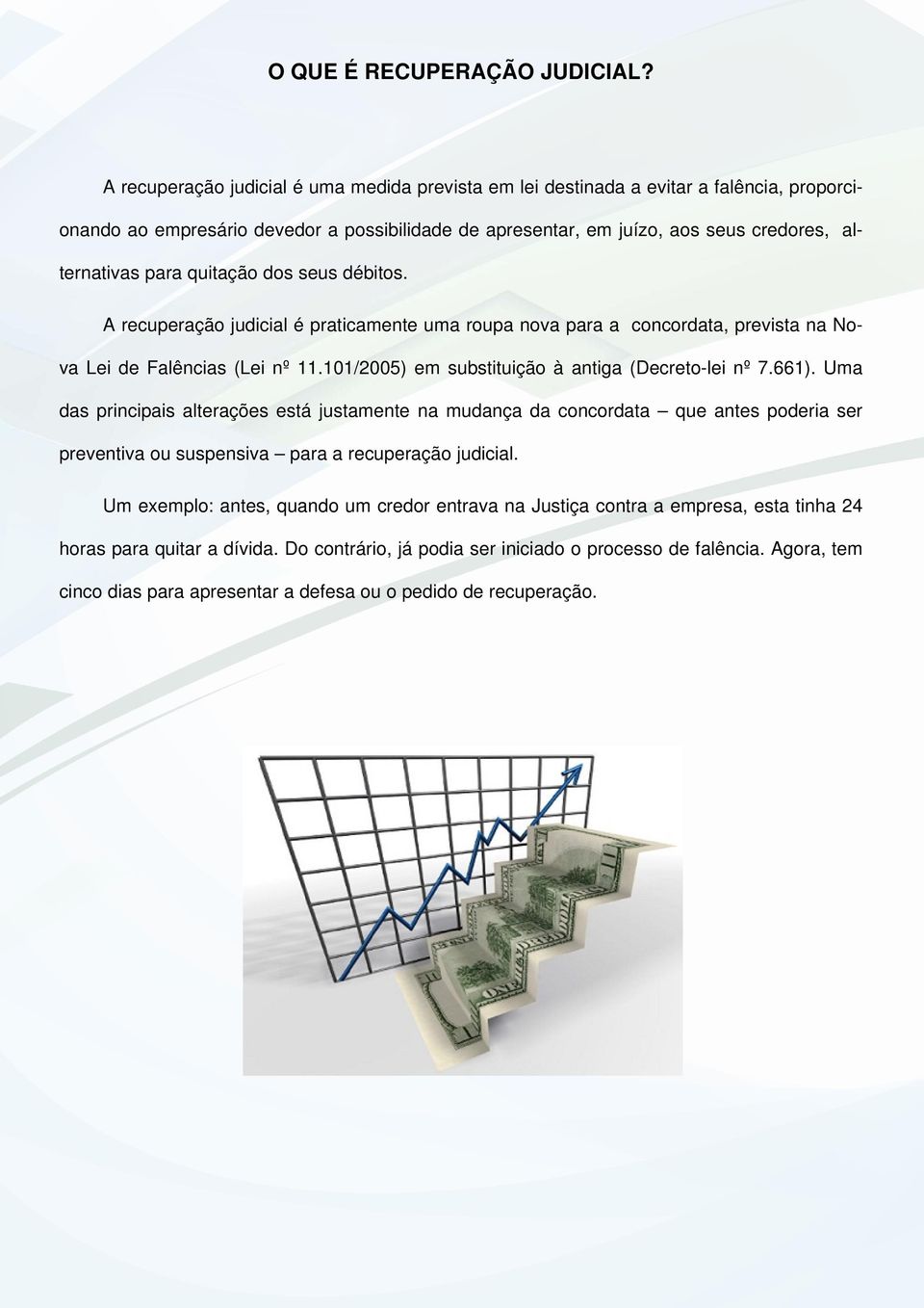 quitação dos seus débitos. A recuperação judicial é praticamente uma roupa nova para a concordata, prevista na Nova Lei de Falências (Lei nº 11.101/2005) em substituição à antiga (Decreto-lei nº 7.