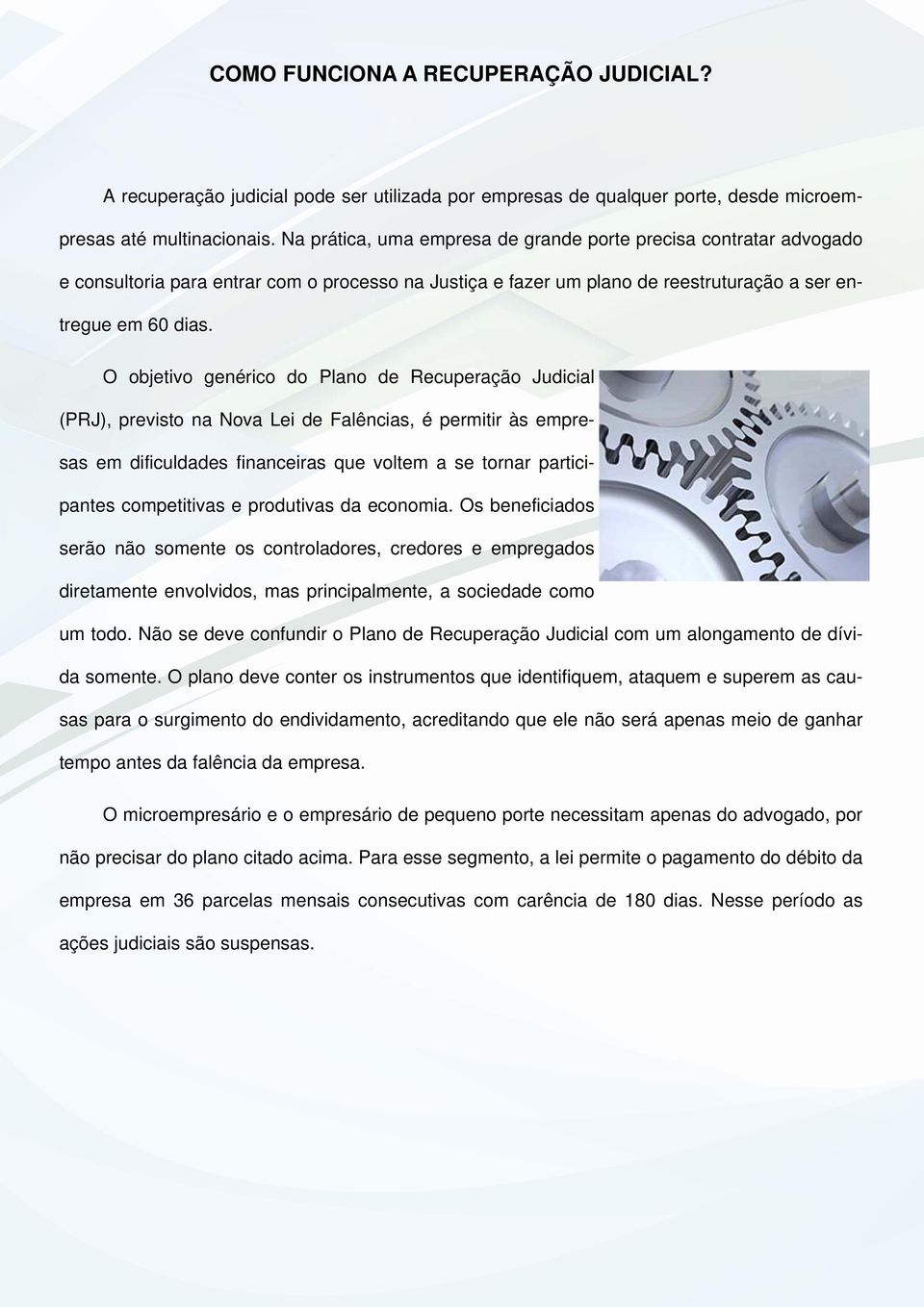 O objetivo genérico do Plano de Recuperação Judicial (PRJ), previsto na Nova Lei de Falências, é permitir às empresas em dificuldades financeiras que voltem a se tornar participantes competitivas e