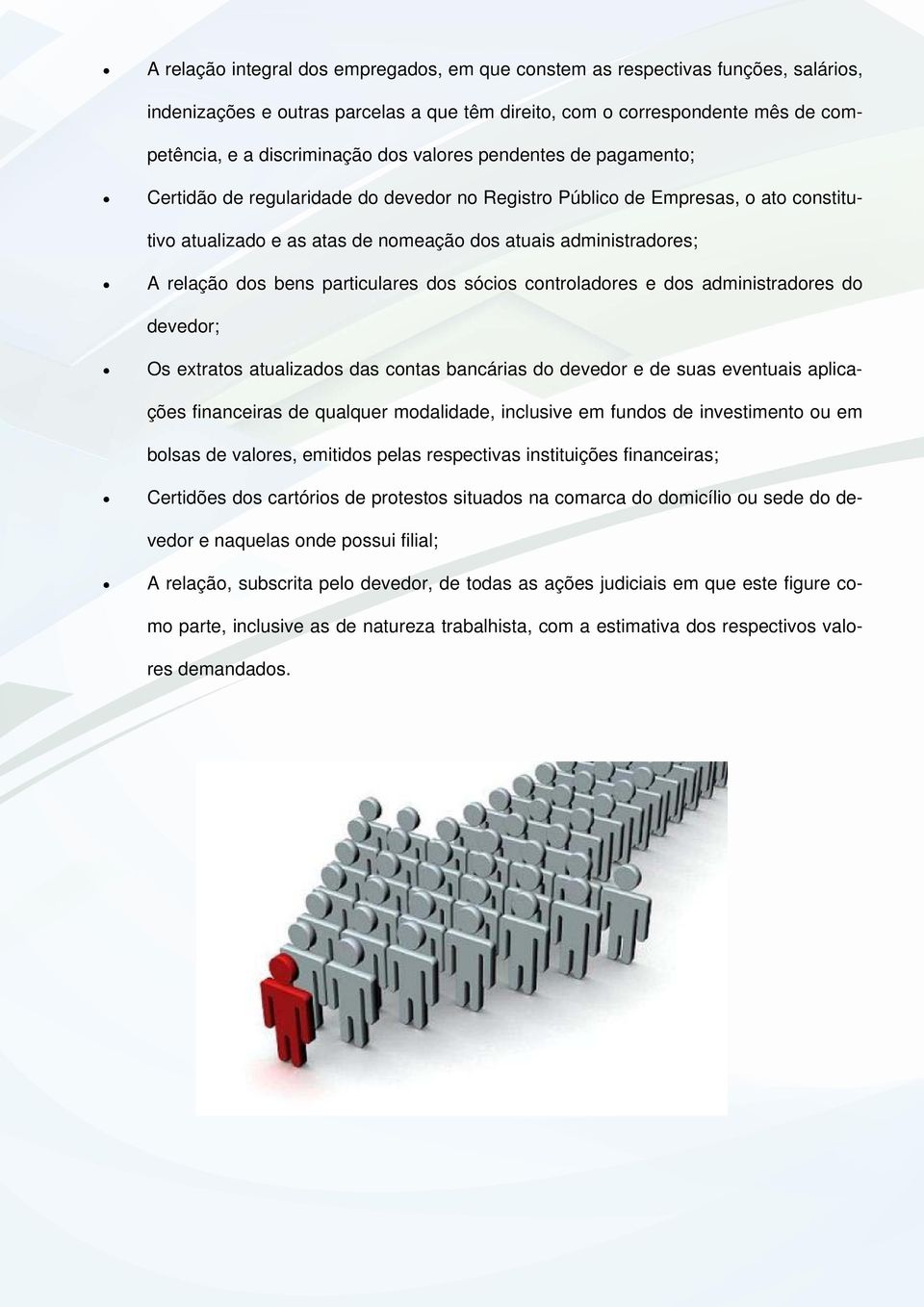 particulares dos sócios controladores e dos administradores do devedor; Os extratos atualizados das contas bancárias do devedor e de suas eventuais aplicações financeiras de qualquer modalidade,