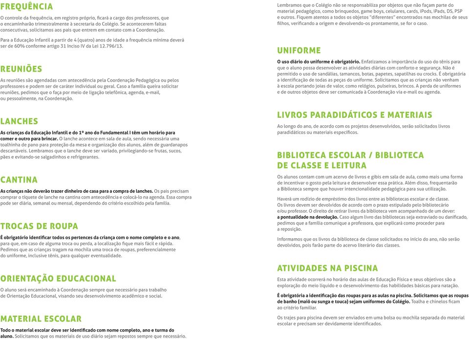 Para a Educação Infantil a partir de 4 (quatro) anos de idade a frequência mínima deverá ser de 60% conforme artigo 31 Inciso IV da Lei 12.796/13.