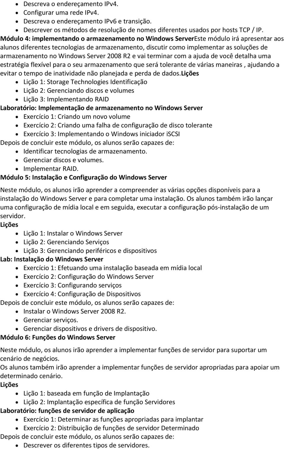 Windows Server 2008 R2 e vai terminar com a ajuda de você detalha uma estratégia flexível para o seu armazenamento que será tolerante de várias maneiras, ajudando a evitar o tempo de inatividade não