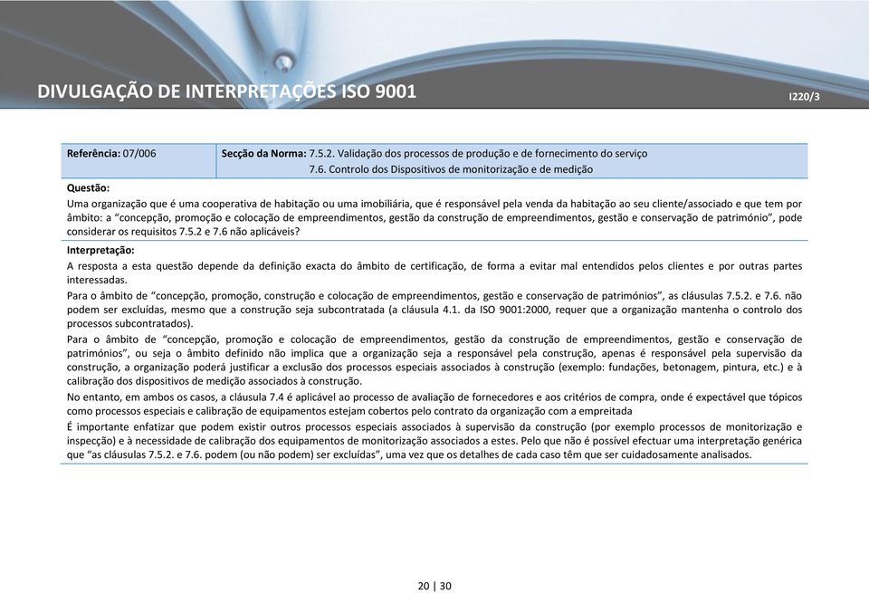 Controlo dos Dispositivos de monitorização e de medição Uma organização que é uma cooperativa de habitação ou uma imobiliária, que é responsável pela venda da habitação ao seu cliente/associado e que