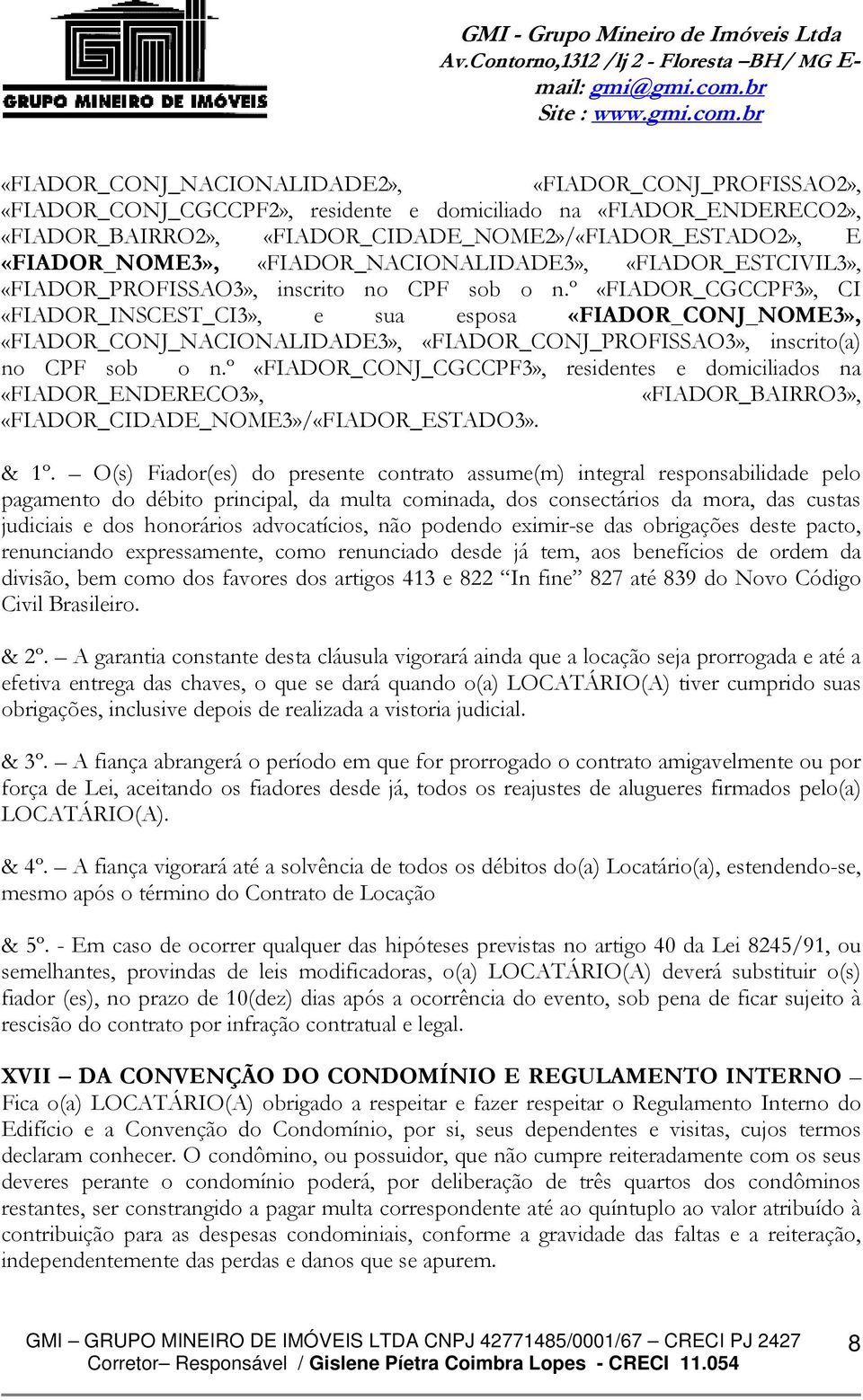 º «FIADOR_CGCCPF3», CI «FIADOR_INSCEST_CI3», e sua esposa «FIADOR_CONJ_NOME3», «FIADOR_CONJ_NACIONALIDADE3», «FIADOR_CONJ_PROFISSAO3», inscrito(a) no CPF sob o n.