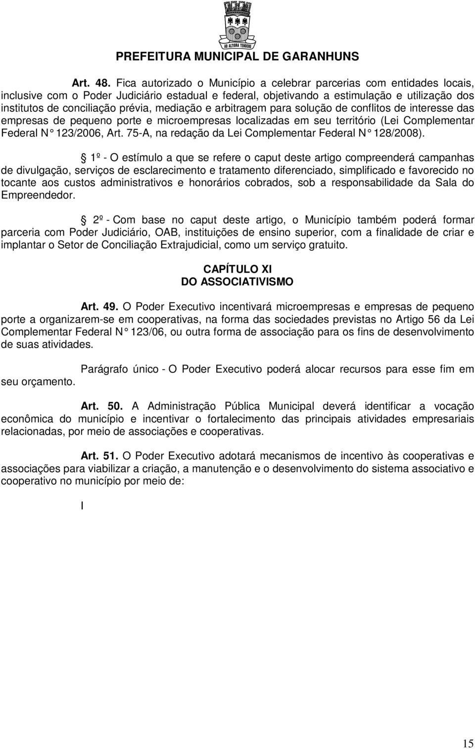 prévia, mediação e arbitragem para solução de conflitos de interesse das empresas de pequeno porte e microempresas localizadas em seu território (Lei Complementar Federal 123/2006, Art.