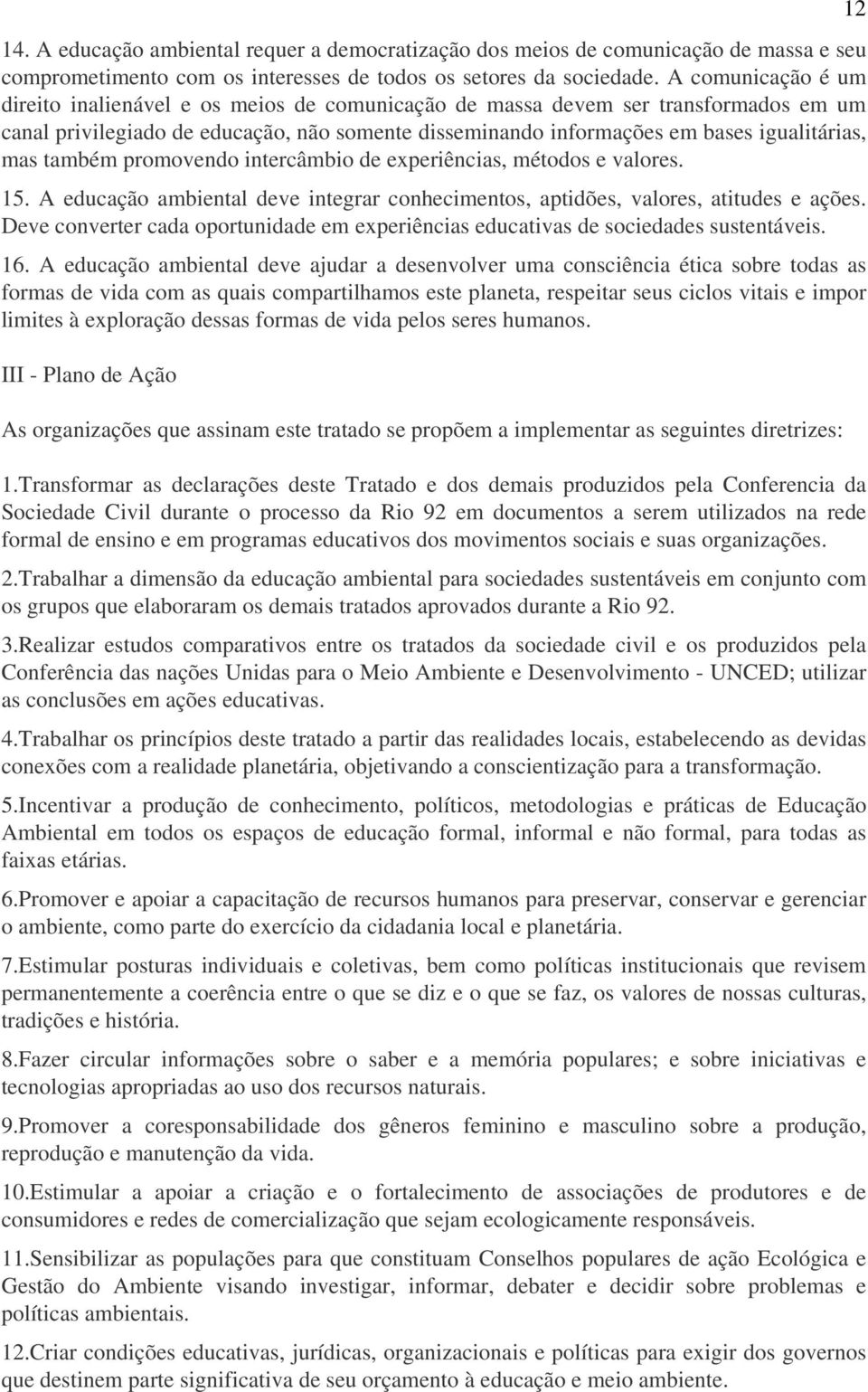 também promovendo intercâmbio de experiências, métodos e valores. 15. A educação ambiental deve integrar conhecimentos, aptidões, valores, atitudes e ações.