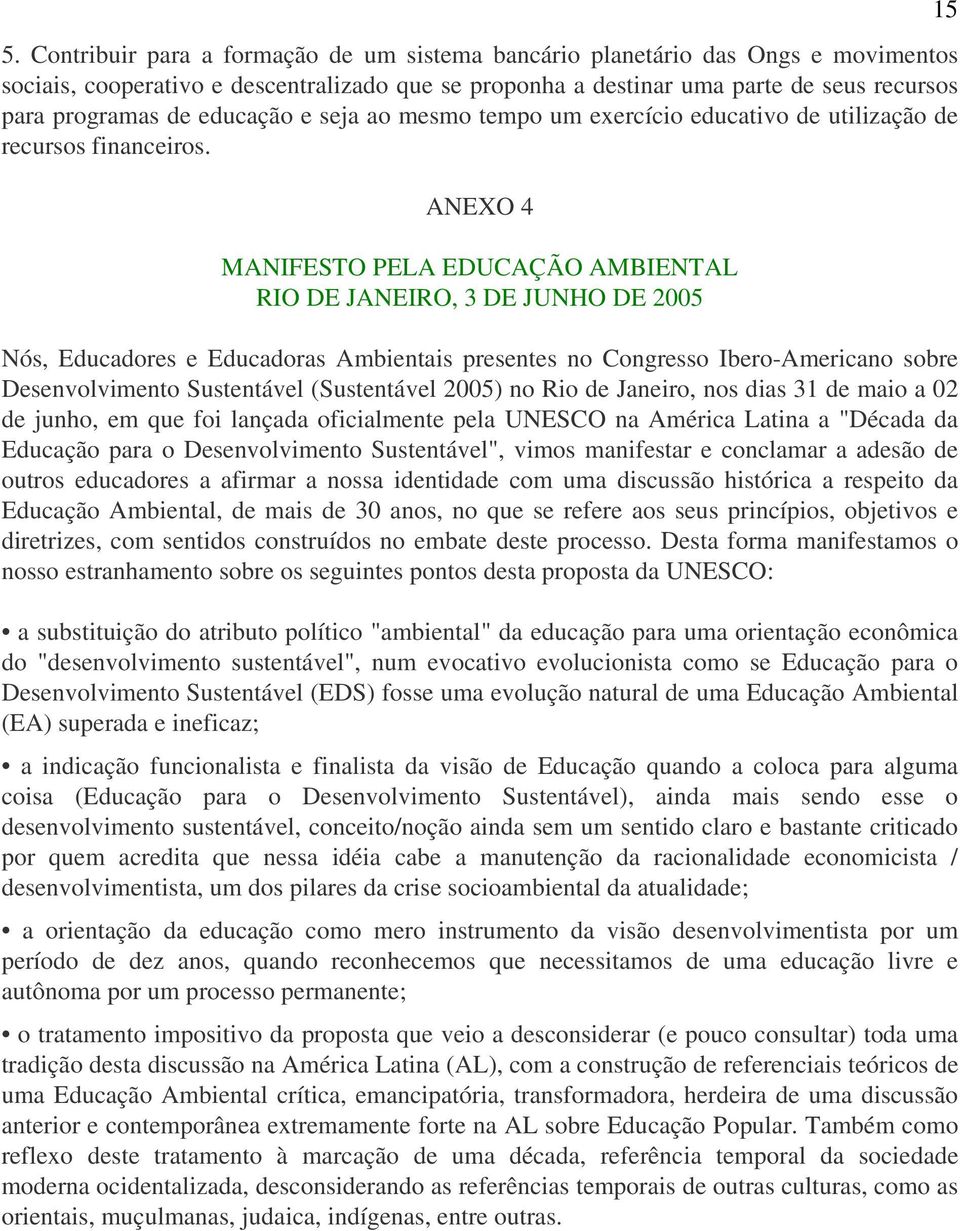 ANEXO 4 MANIFESTO PELA EDUCAÇÃO AMBIENTAL RIO DE JANEIRO, 3 DE JUNHO DE 2005 Nós, Educadores e Educadoras Ambientais presentes no Congresso Ibero-Americano sobre Desenvolvimento Sustentável