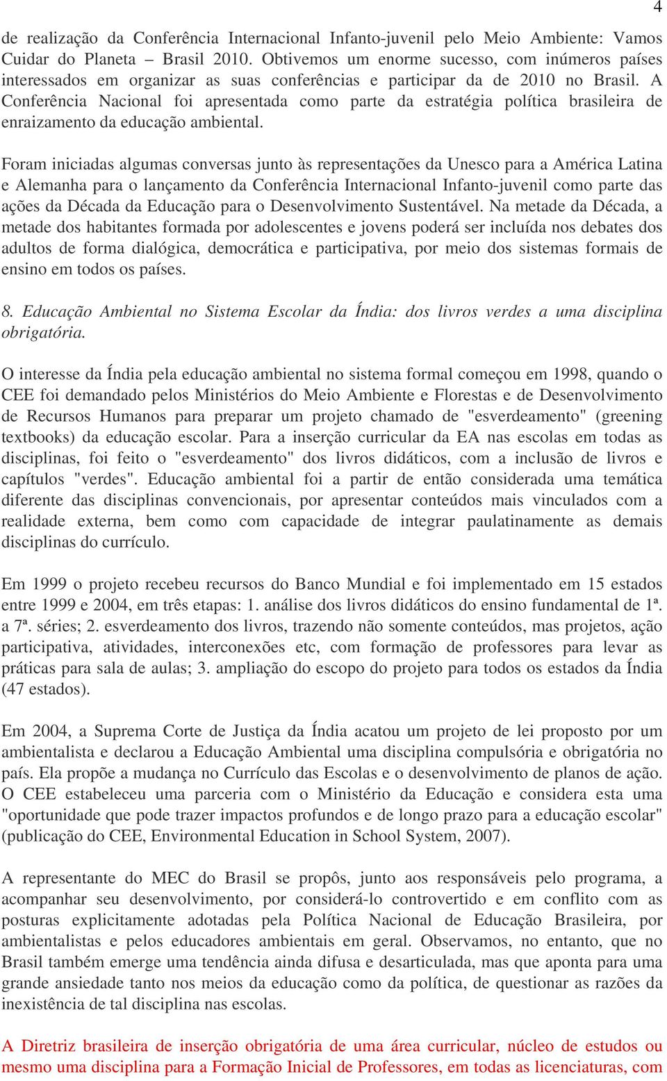 A Conferência Nacional foi apresentada como parte da estratégia política brasileira de enraizamento da educação ambiental.