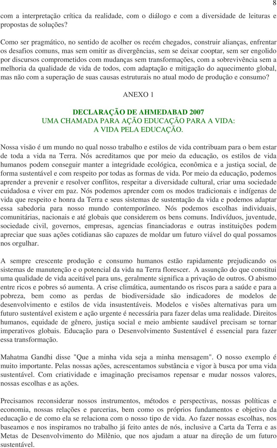 comprometidos com mudanças sem transformações, com a sobrevivência sem a melhoria da qualidade de vida de todos, com adaptação e mitigação do aquecimento global, mas não com a superação de suas