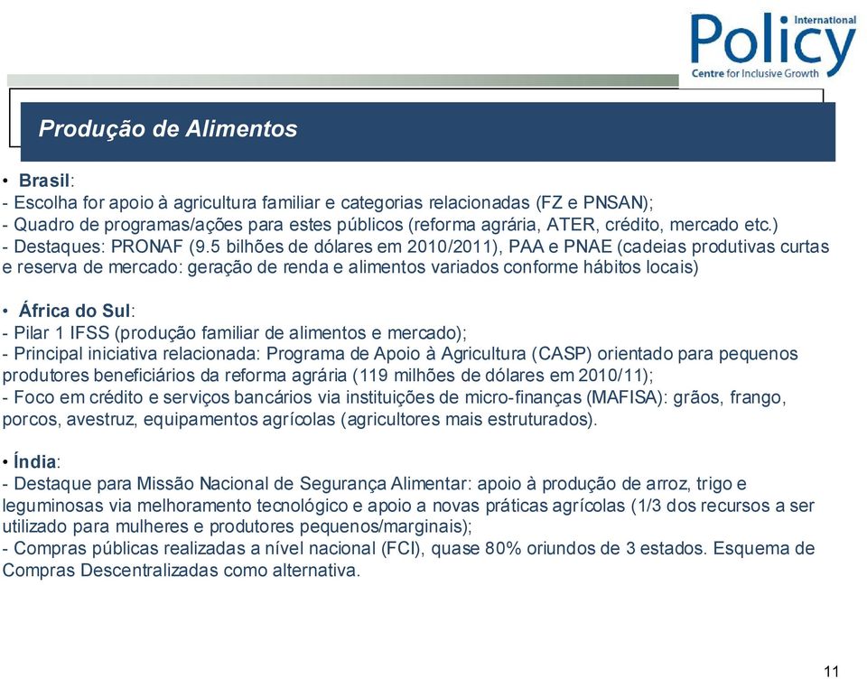 5 bilhões de dólares em 2010/2011), PAA e PNAE (cadeias produtivas curtas e reserva de mercado: geração de renda e alimentos variados conforme hábitos locais) África do Sul: - Pilar 1 IFSS (produção