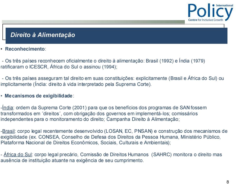 Mecanismos de exigibilidade: -Índia: ordem da Suprema Corte (2001) para que os benefícios dos programas de SAN fossem transformados em direitos, com obrigação dos governos em implementá-los;