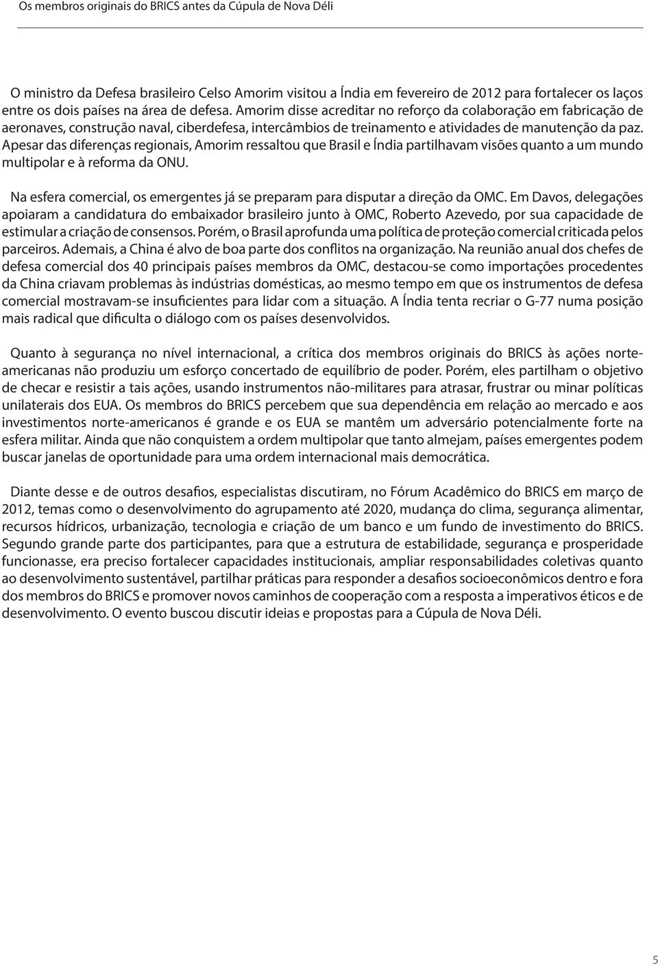 Apesar das diferenças regionais, Amorim ressaltou que Brasil e Índia partilhavam visões quanto a um mundo multipolar e à reforma da ONU.