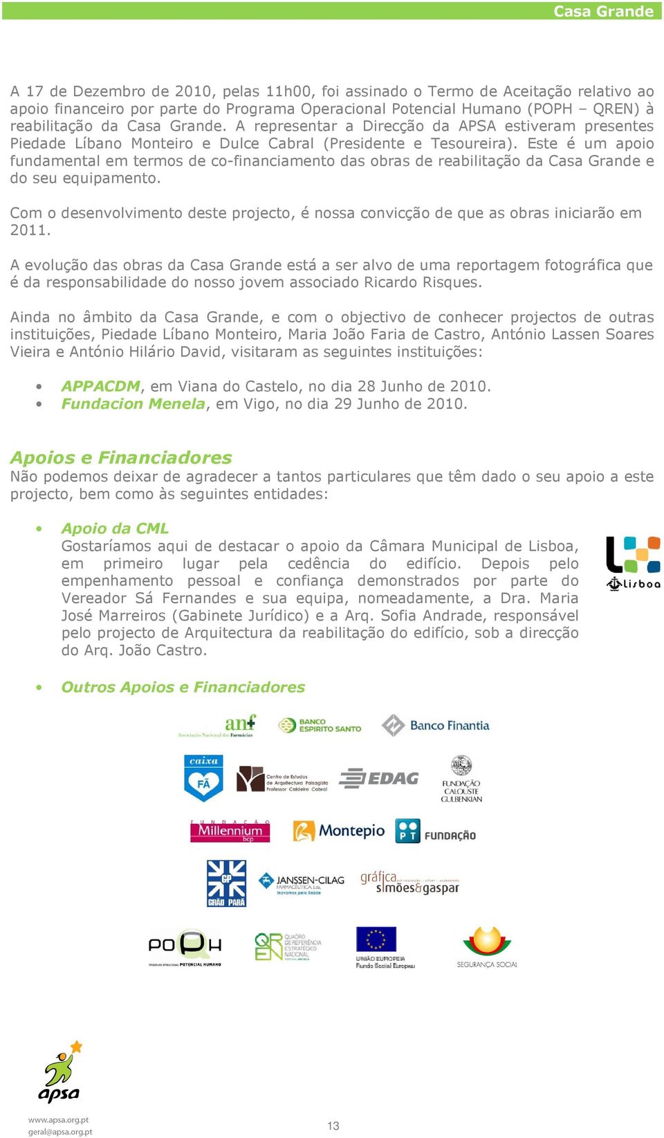 Este é um apoio fundamental em termos de co-financiamento das obras de reabilitação da Casa Grande e do seu equipamento.