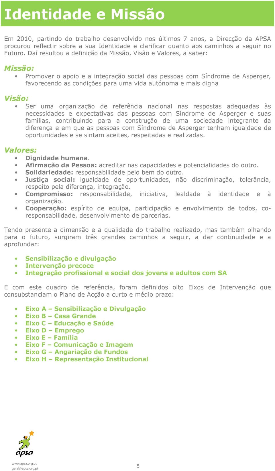 mais digna Visão: Ser uma organização de referência nacional nas respostas adequadas às necessidades e expectativas das pessoas com Síndrome de Asperger e suas famílias, contribuindo para a