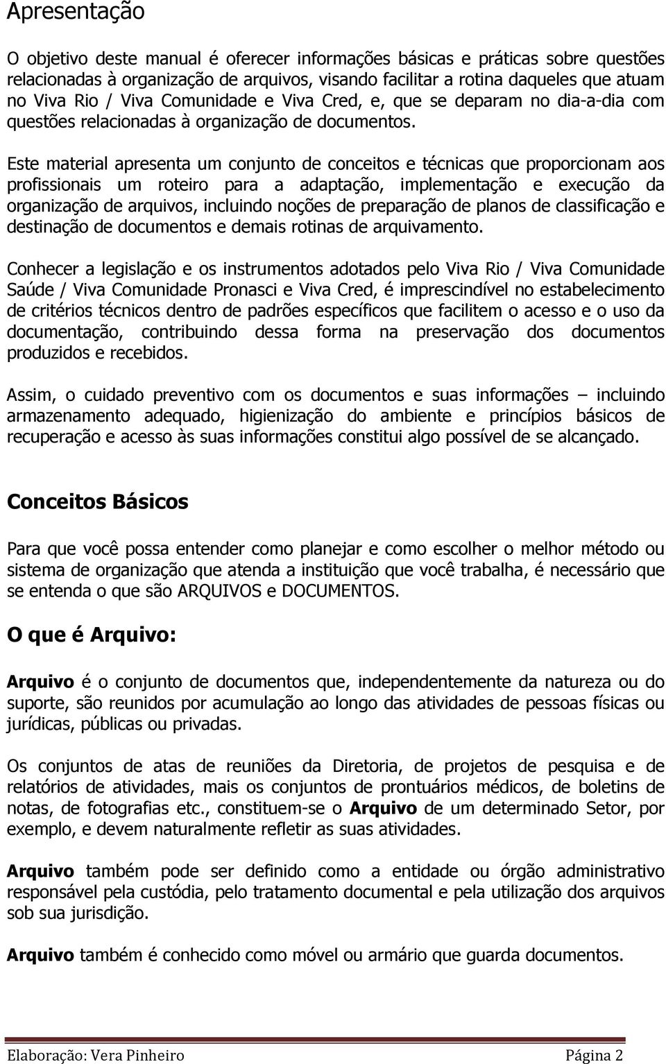 Este material apresenta um conjunto de conceitos e técnicas que proporcionam aos profissionais um roteiro para a adaptação, implementação e execução da organização de arquivos, incluindo noções de