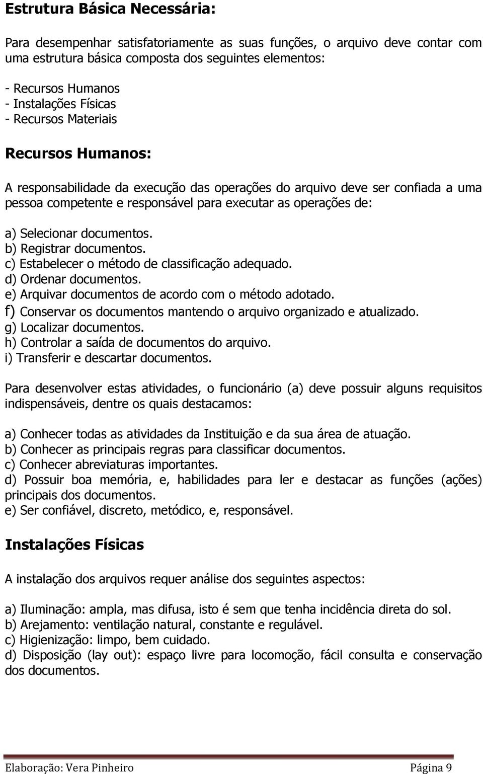 Selecionar documentos. b) Registrar documentos. c) Estabelecer o método de classificação adequado. d) Ordenar documentos. e) Arquivar documentos de acordo com o método adotado.