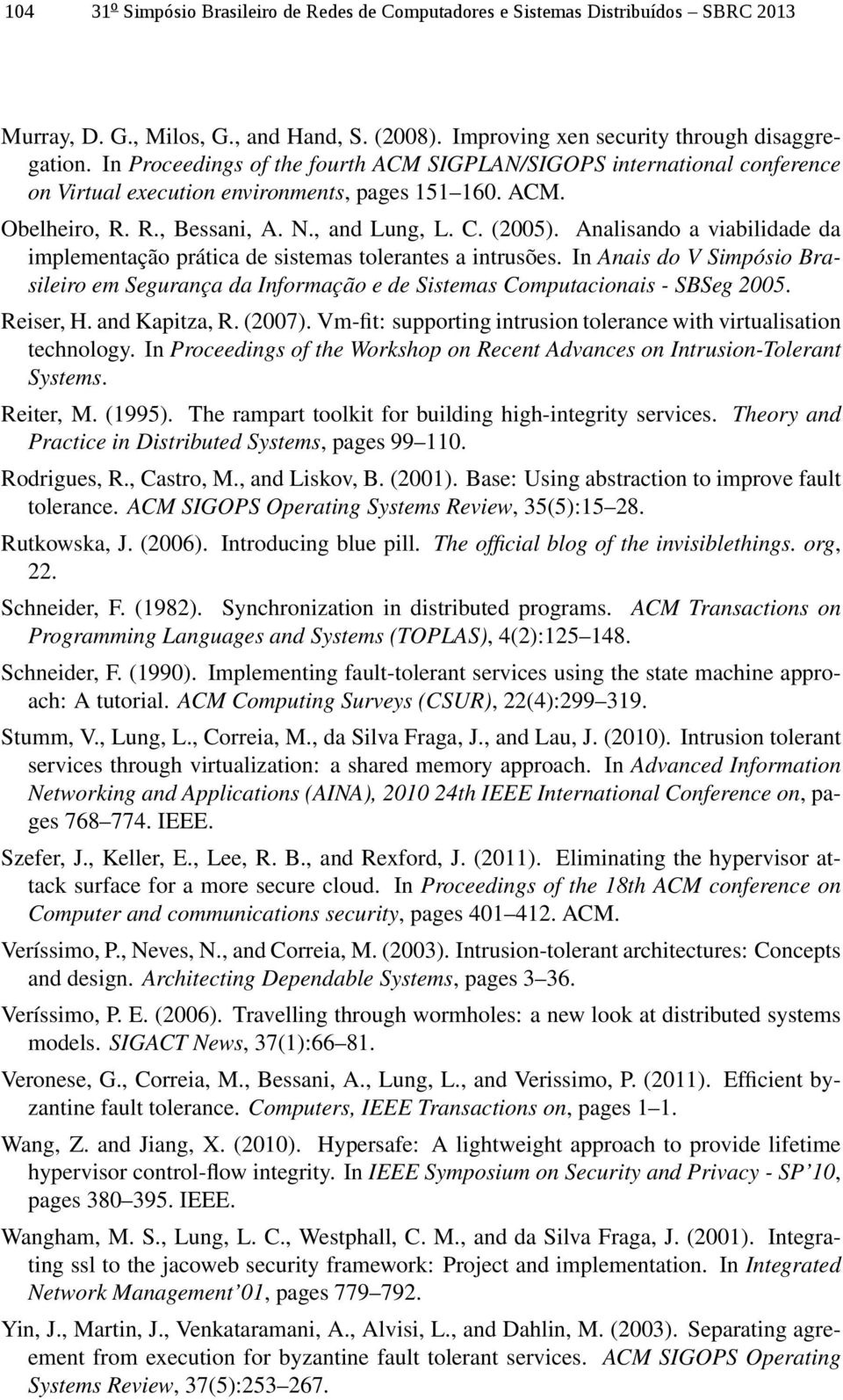 Analisando a viabilidade da implementação prática de sistemas tolerantes a intrusões. In Anais do V Simpósio Brasileiro em Segurança da Informação e de Sistemas Computacionais - SBSeg 2005. Reiser, H.