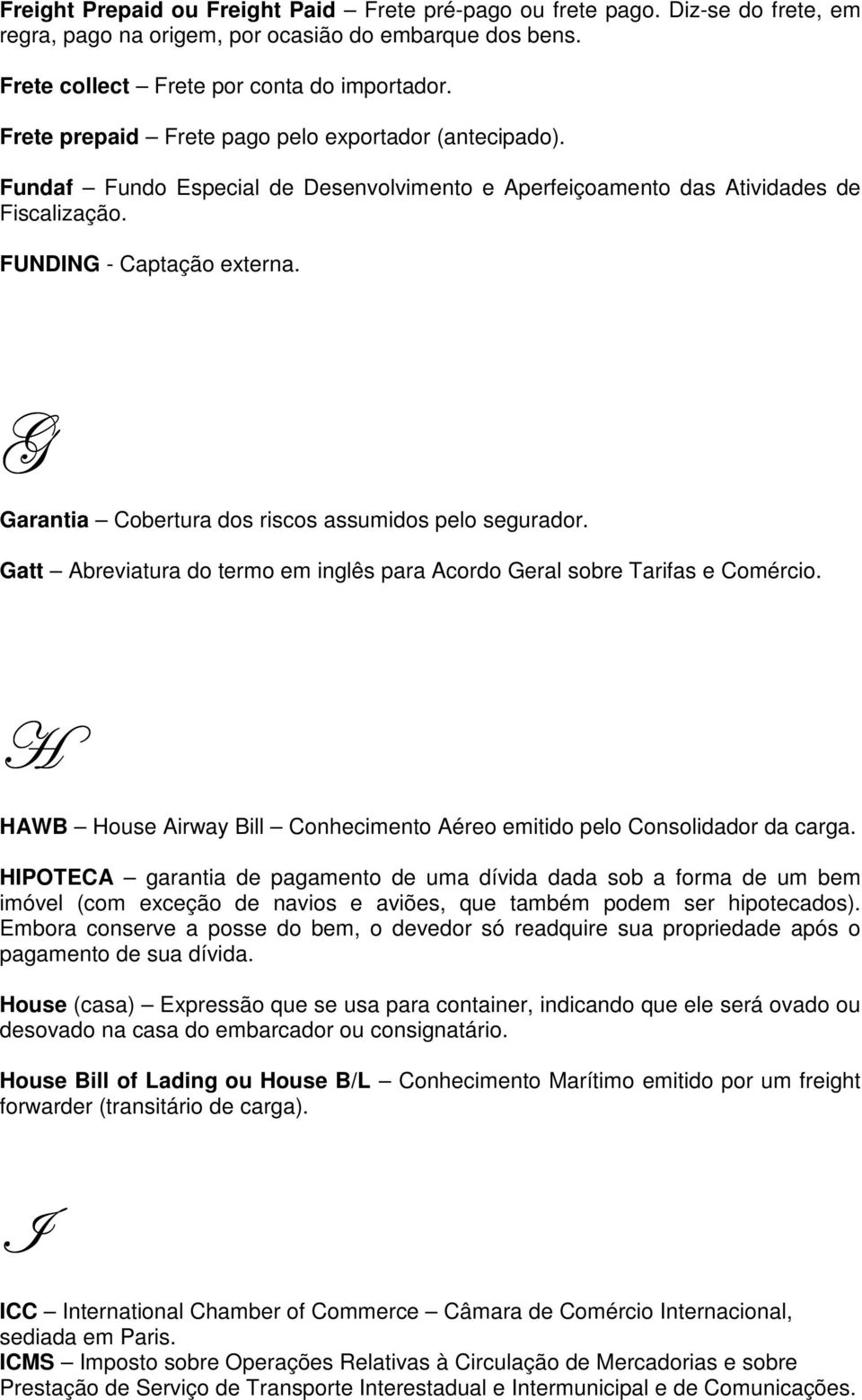 Z Garantia Cobertura dos riscos assumidos pelo segurador. Gatt Abreviatura do termo em inglês para Acordo Geral sobre Tarifas e Comércio.