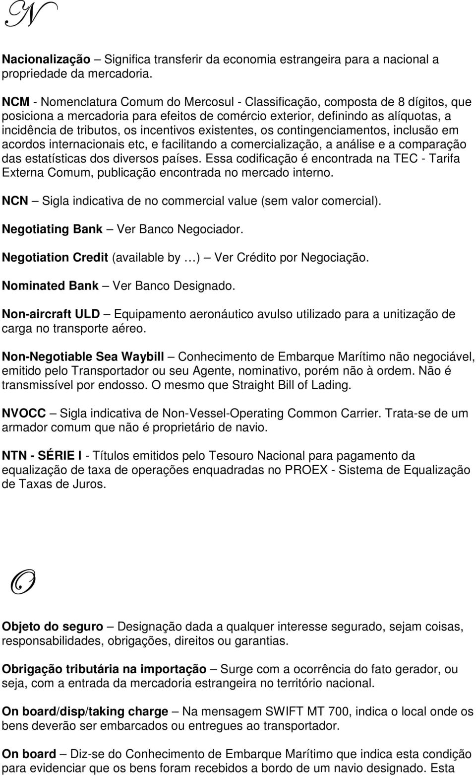 incentivos existentes, os contingenciamentos, inclusão em acordos internacionais etc, e facilitando a comercialização, a análise e a comparação das estatísticas dos diversos países.