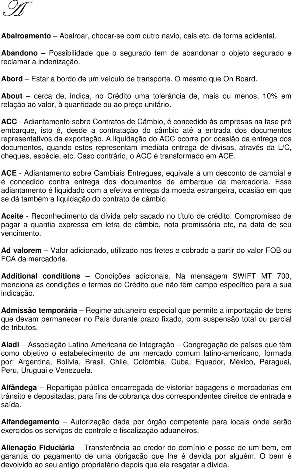 ACC - Adiantamento sobre Contratos de Câmbio, é concedido às empresas na fase pré embarque, isto é, desde a contratação do câmbio até a entrada dos documentos representativos da exportação.