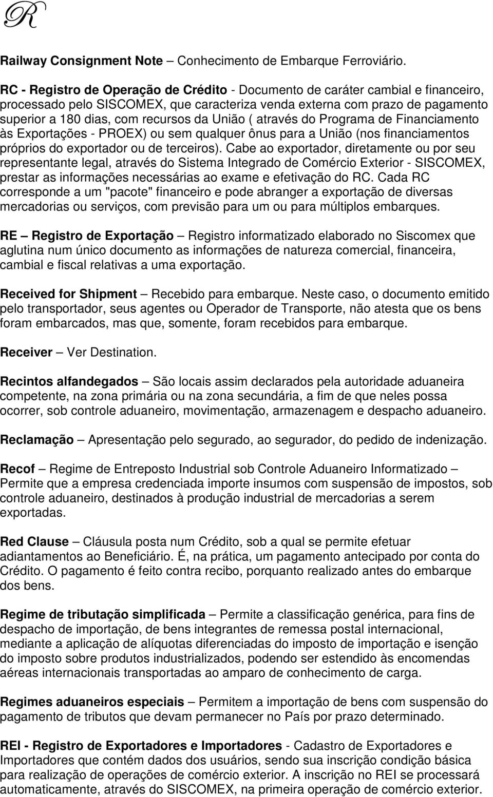 União ( através do Programa de Financiamento às Exportações - PROEX) ou sem qualquer ônus para a União (nos financiamentos próprios do exportador ou de terceiros).