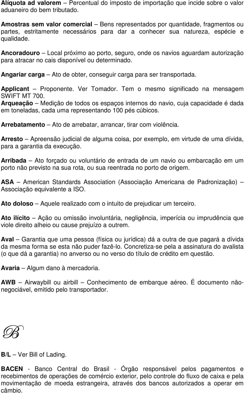 Ancoradouro Local próximo ao porto, seguro, onde os navios aguardam autorização para atracar no cais disponível ou determinado. Angariar carga Ato de obter, conseguir carga para ser transportada.