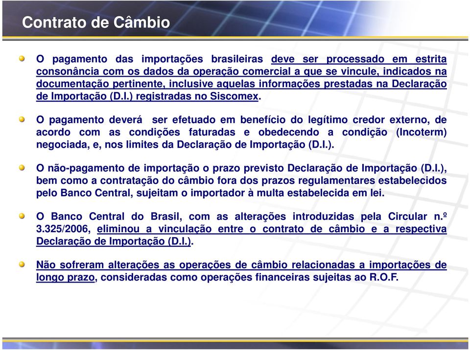 O pagamento deverá ser efetuado em benefício do legítimo credor externo, de acordo com as condições faturadas e obedecendo a condição (Incoterm) negociada, e, nos limites da Declaração de Importação