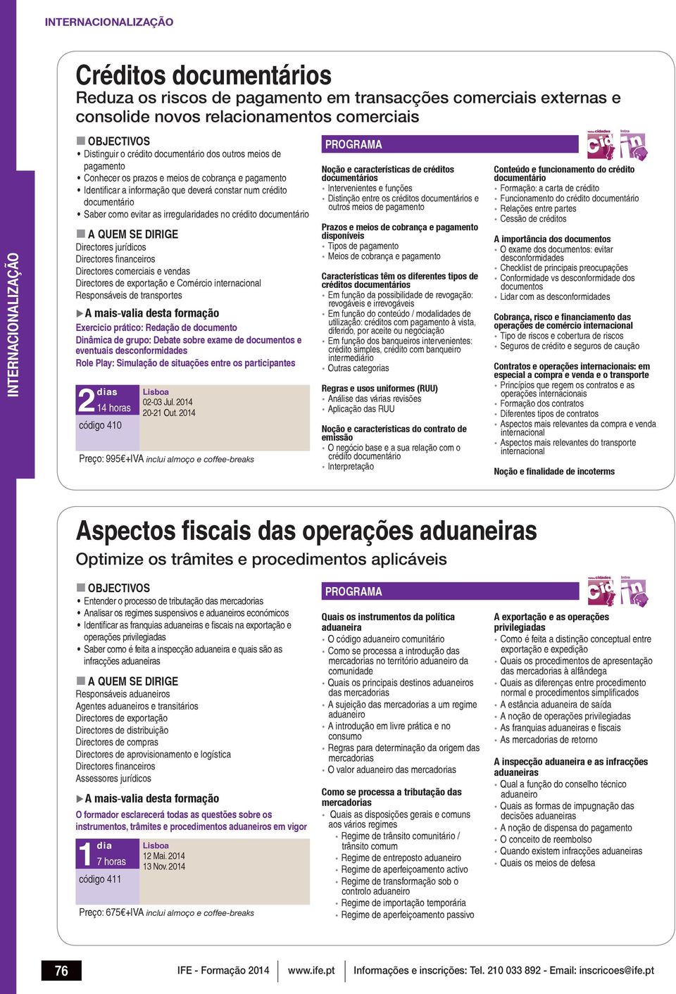 jurídicos Directores comerciais e vendas Directores de exportação e Comércio Responsáveis de transportes Exercicio prático: Redação de documento Dinâmica de grupo: Debate sobre exame de documentos e