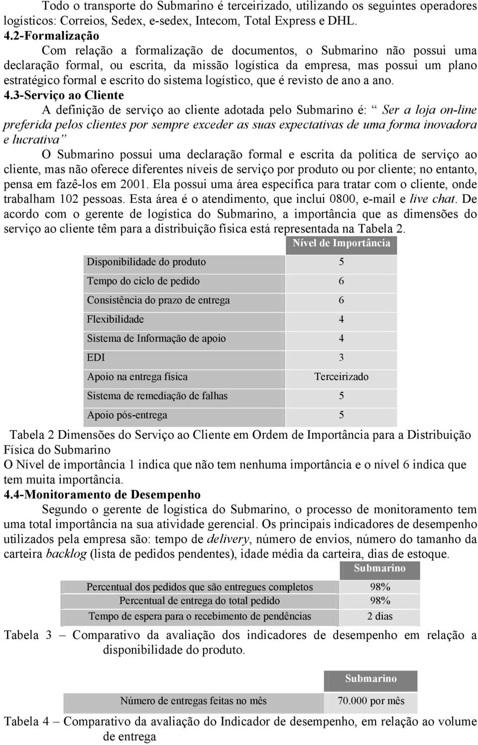 logístico, que é revisto de ano a ano. 4.