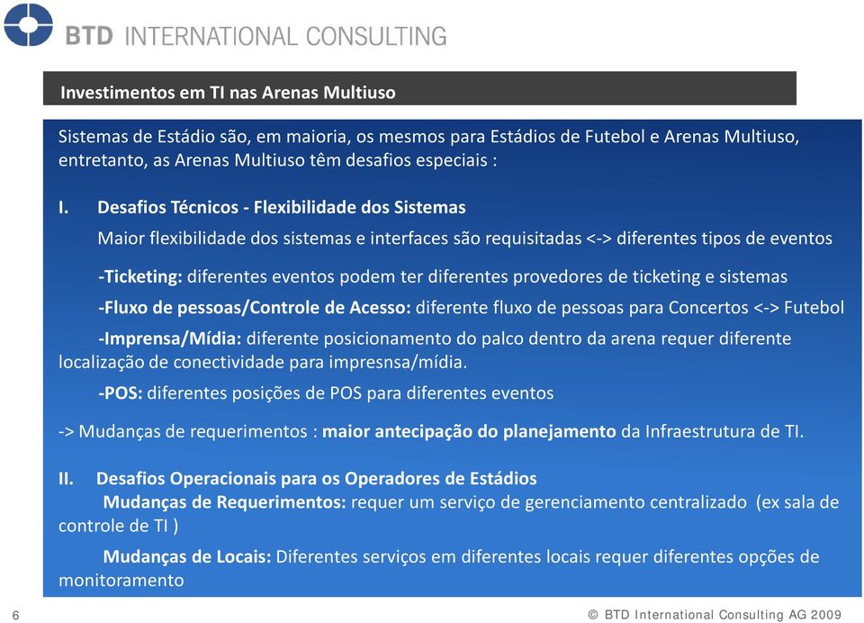 provedores de ticketing e sistemas -Fluxo de pessoas/controle de Acesso: diferente fluxo de pessoas para Concertos <-> Futebol -Imprensa/Mídia: diferente posicionamento do palco dentro da arena