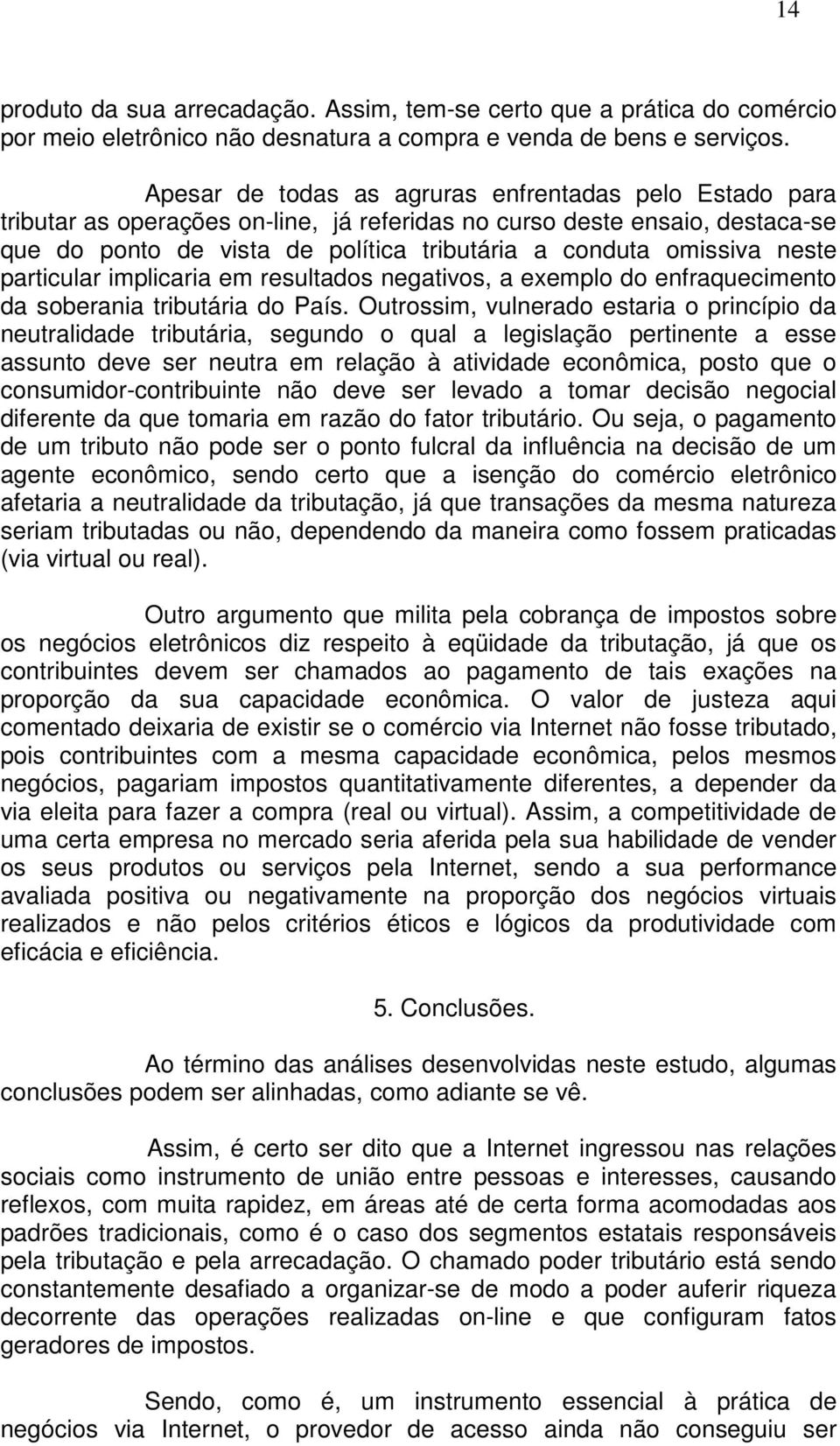 neste particular implicaria em resultados negativos, a exemplo do enfraquecimento da soberania tributária do País.