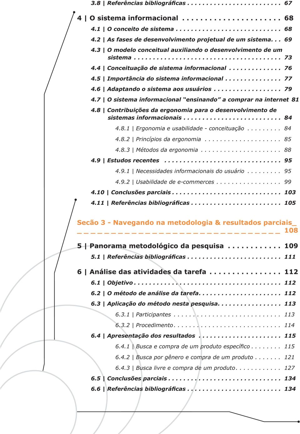 5 Importância do sistema informacional............... 77 4.6 Adaptando o sistema aos usuários.................. 79 4.7 O sistema informacional ensinando a comprar na internet 81 4.