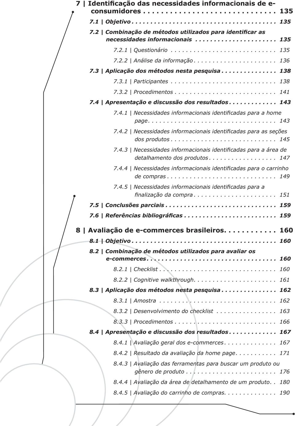 ........................... 138 7.3.2 Procedimentos........................... 141 7.4 Apresentação e discussão dos resultados............. 143 7.4.1 Necessidades informacionais identificadas para a home page.