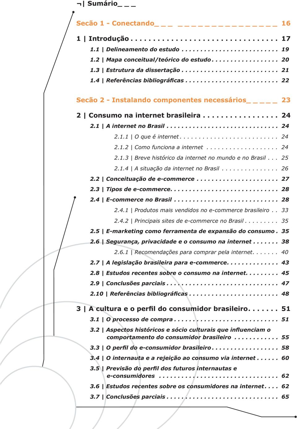 ................ 24 2.1 A internet no Brasil.............................. 24 2.1.1 O que é internet.......................... 24 2.1.2 Como funciona a internet................... 24 2.1.3 Breve histórico da internet no mundo e no Brasil.