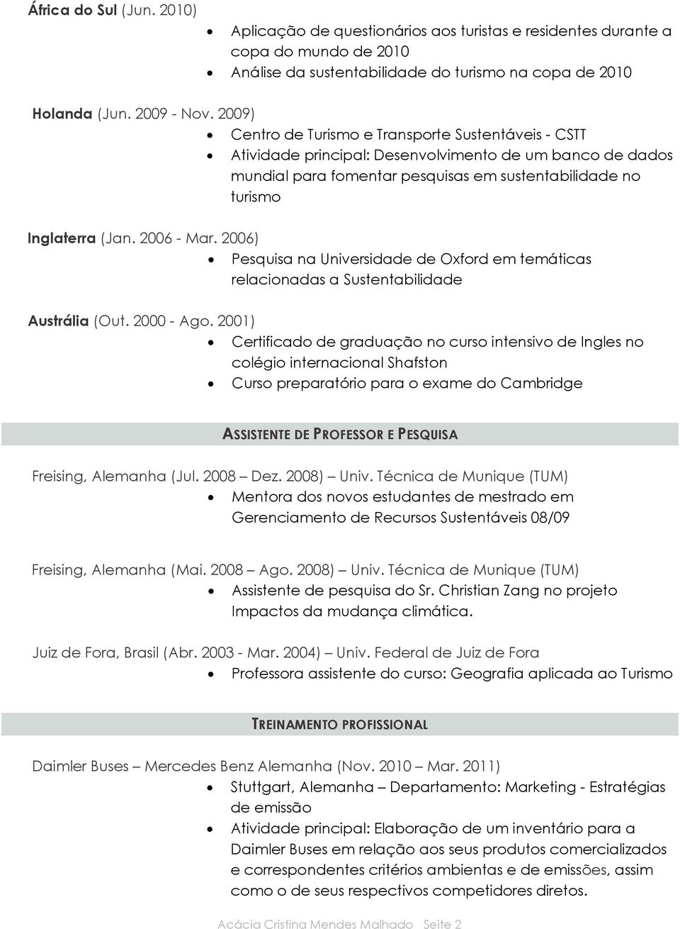 2006 - Mar. 2006) Pesquisa na Universidade de Oxford em temáticas relacionadas a Sustentabilidade Austrália (Out. 2000 - Ago.