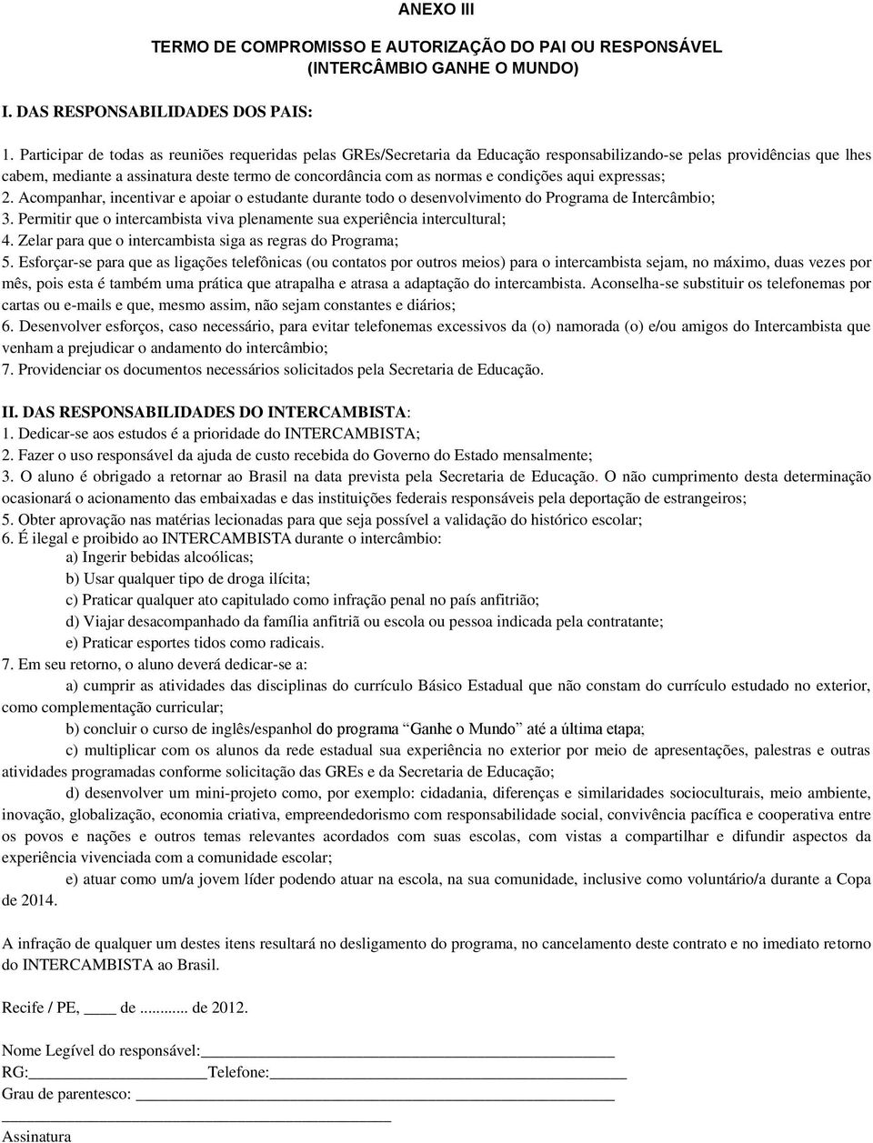 condições aqui expressas; 2. Acompanhar, incentivar e apoiar o estudante durante todo o desenvolvimento do Programa de Intercâmbio; 3.