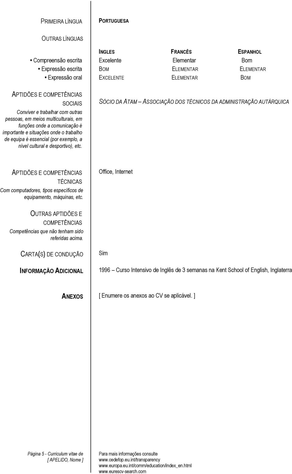 nível cultural e desportivo), etc. SÓCIO DA ATAM ASSOCIAÇÃO DOS TÉCNICOS DA ADMINISTRAÇÃO AUTÁRQUICA APTIDÕES E COMPETÊNCIAS TÉCNICAS Com computadores, tipos específicos de equipamento, máquinas, etc.