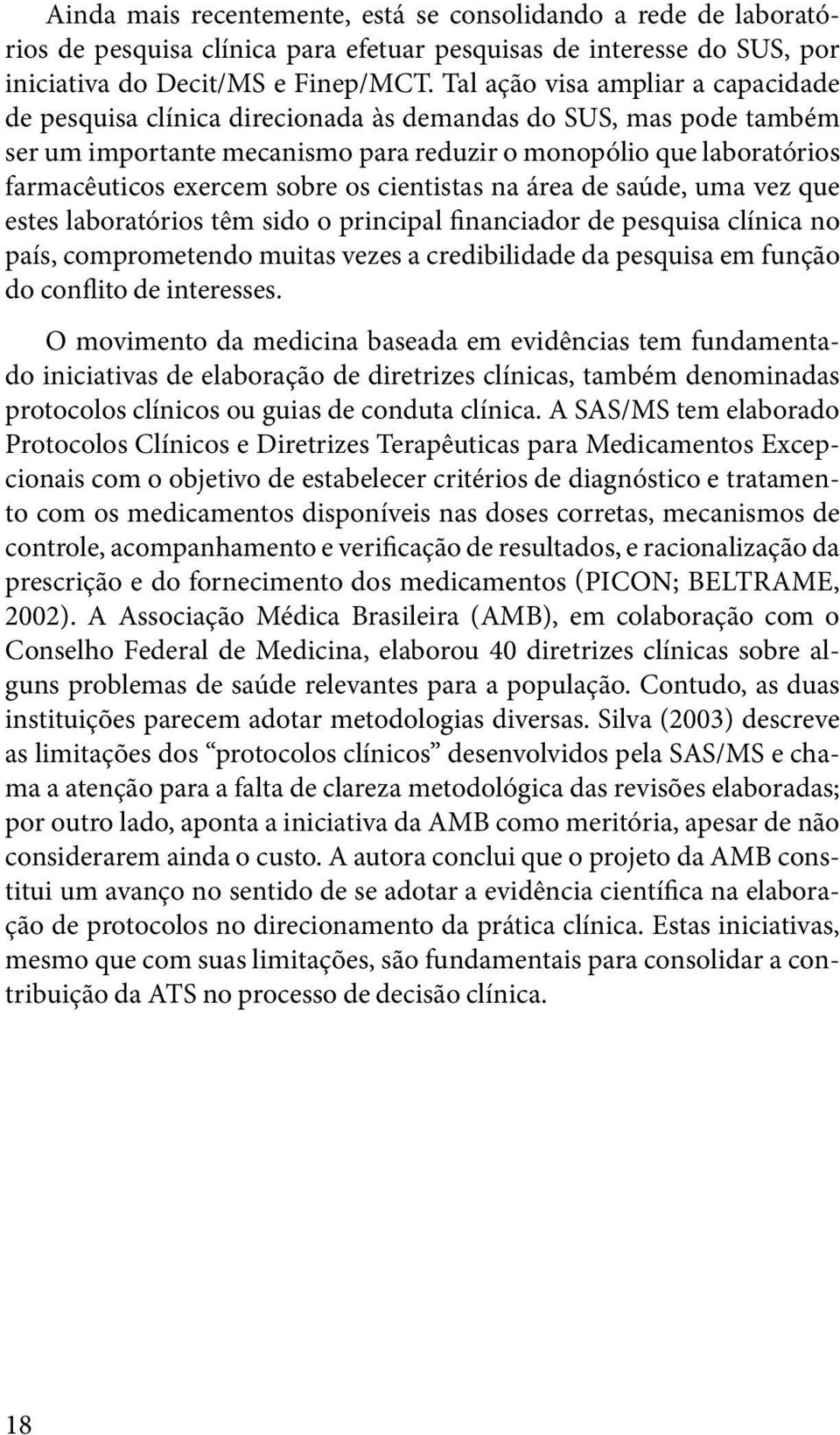 sobre os cientistas na área de saúde, uma vez que estes laboratórios têm sido o principal financiador de pesquisa clínica no país, comprometendo muitas vezes a credibilidade da pesquisa em função do