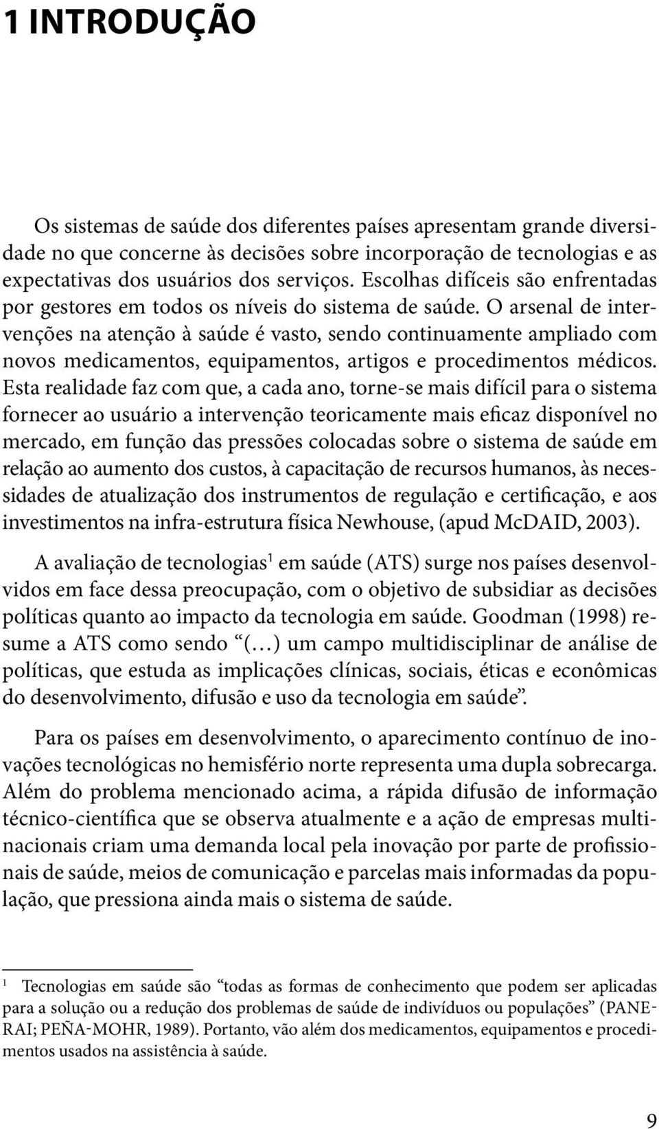 O arsenal de intervenções na atenção à saúde é vasto, sendo continua mente ampliado com novos medicamentos, equipamentos, artigos e procedimentos médicos.