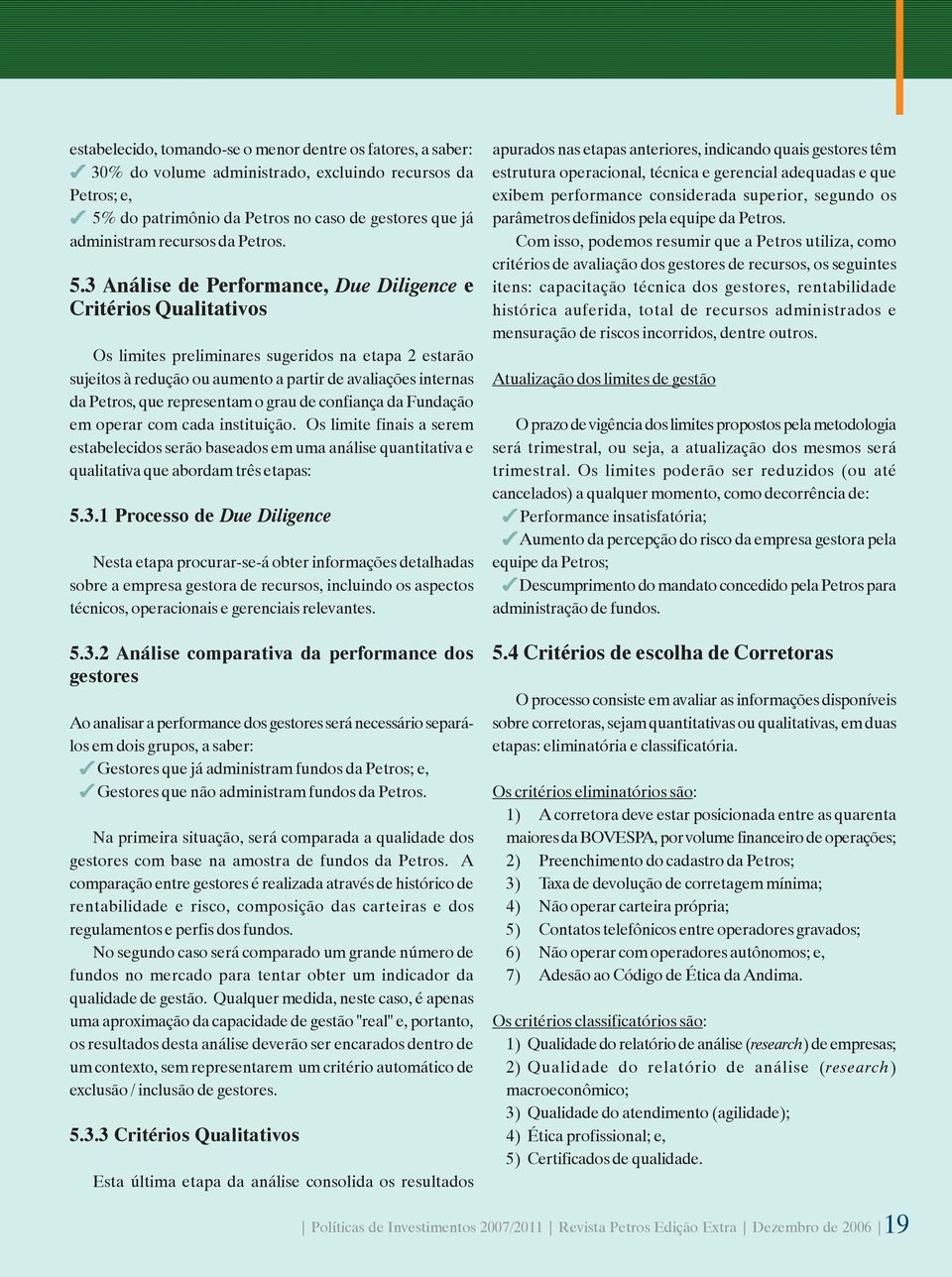 3 Análise de Performance, Due Diligence e Critérios Qualitativos Os limites preliminares sugeridos na etapa 2 estarão sujeitos à redução ou aumento a partir de avaliações internas da Petros, que