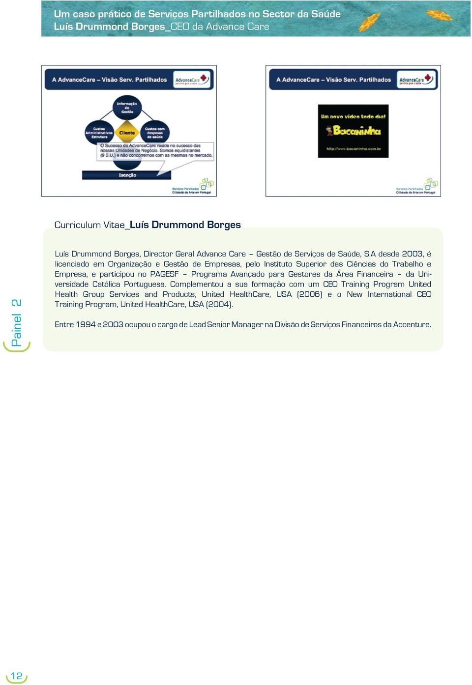 A desde 2003, é licenciado em Organização e Gestão de Empresas, pelo Instituto Superior das Ciências do Trabalho e Empresa, e participou no PAGESF Programa Avançado para Gestores da Área