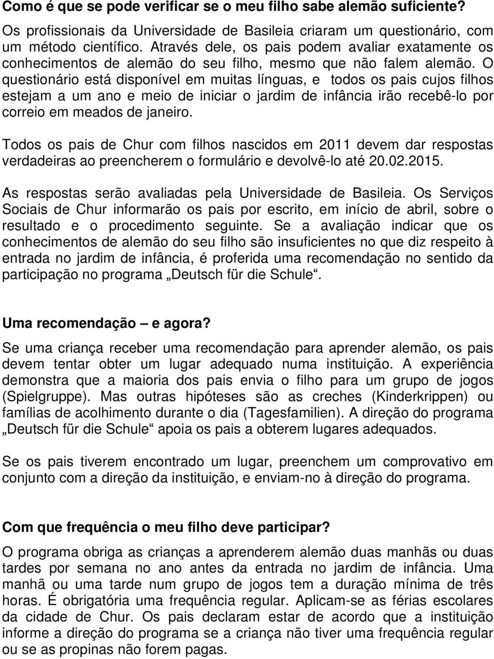 O questionário está disponível em muitas línguas, e todos os pais cujos filhos estejam a um ano e meio de iniciar o jardim de infância irão recebê-lo por correio em meados de janeiro.