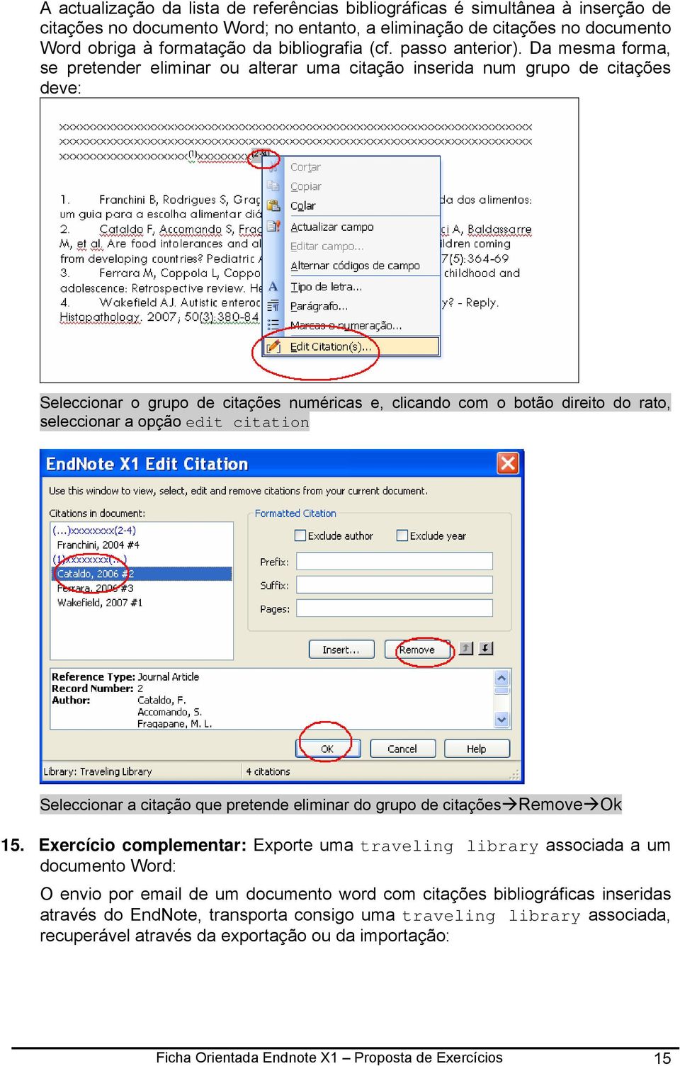 Da mesma forma, se pretender eliminar ou alterar uma citação inserida num grupo de citações deve: Seleccionar o grupo de citações numéricas e, clicando com o botão direito do rato, seleccionar a