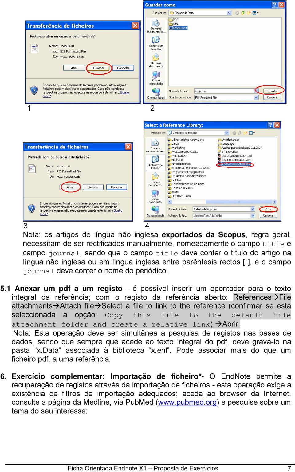 1 Anexar um pdf a um registo - é possível inserir um apontador para o texto integral da referência; com o registo da referência aberto: References File attachments Attach file Select a file to link