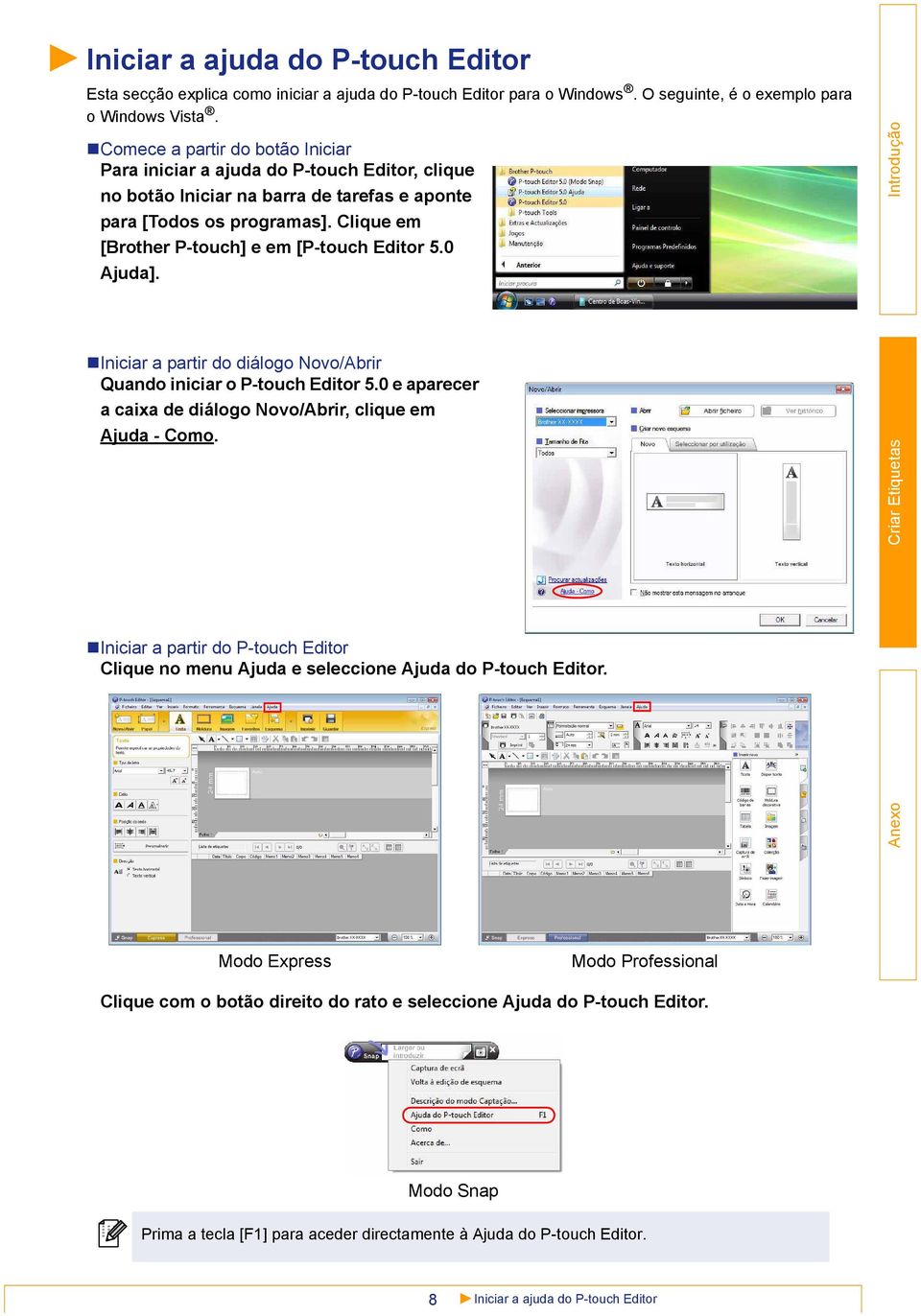 Clique em [Brother P-touch] e em [P-touch Editor 5.0 Ajuda]. Iniciar a partir do diálogo Novo/Abrir Quando iniciar o P-touch Editor 5.