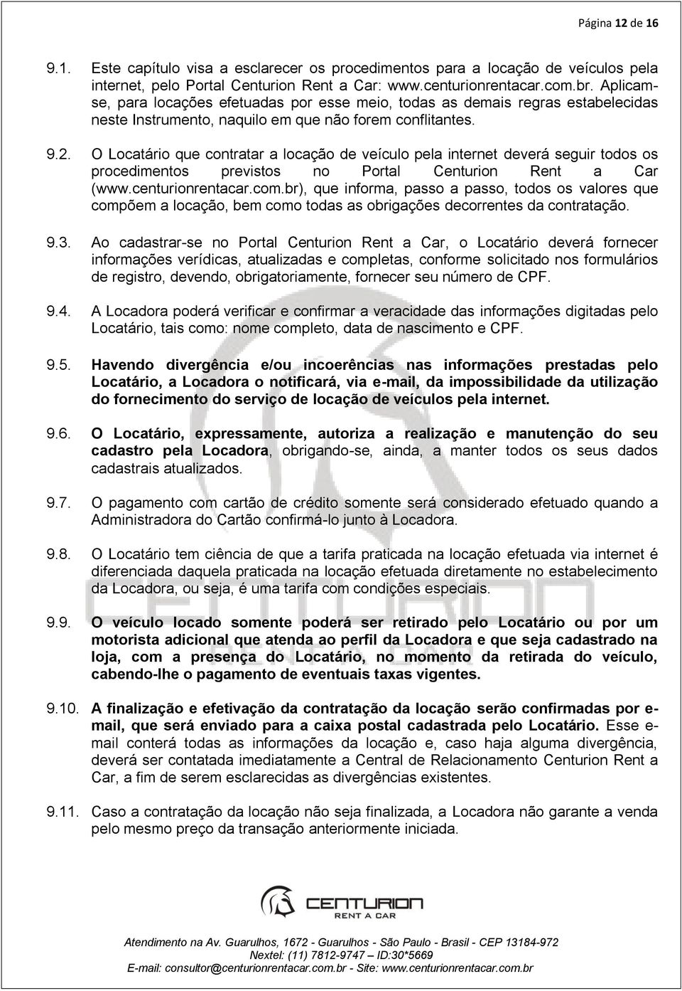 O Locatário que contratar a locação de veículo pela internet deverá seguir todos os procedimentos previstos no Portal Centurion Rent a Car (www.centurionrentacar.com.