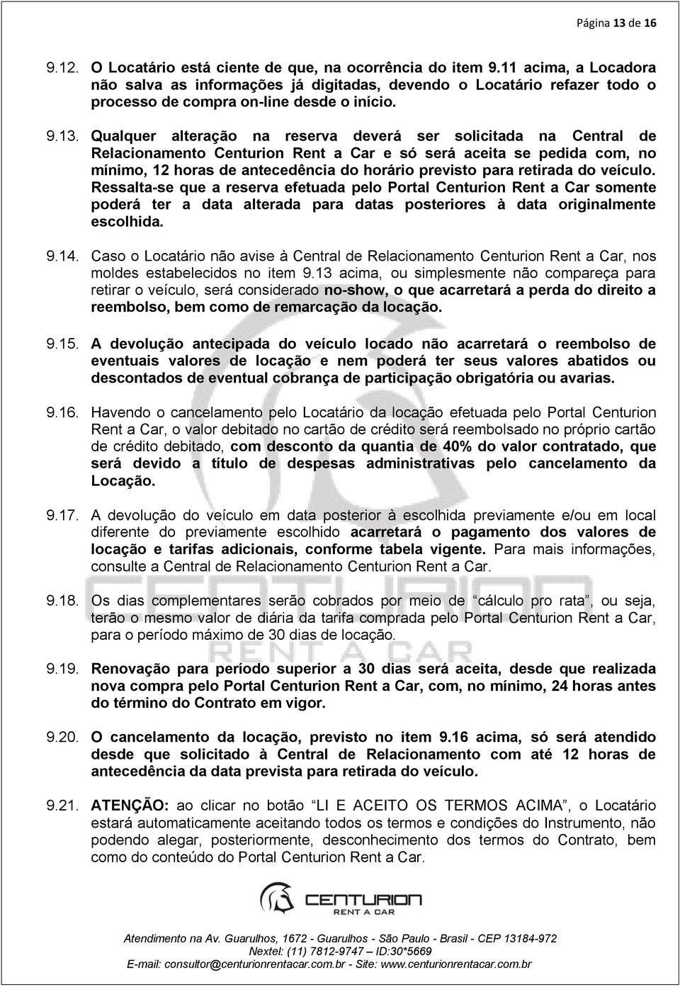 Qualquer alteração na reserva deverá ser solicitada na Central de Relacionamento Centurion Rent a Car e só será aceita se pedida com, no mínimo, 12 horas de antecedência do horário previsto para