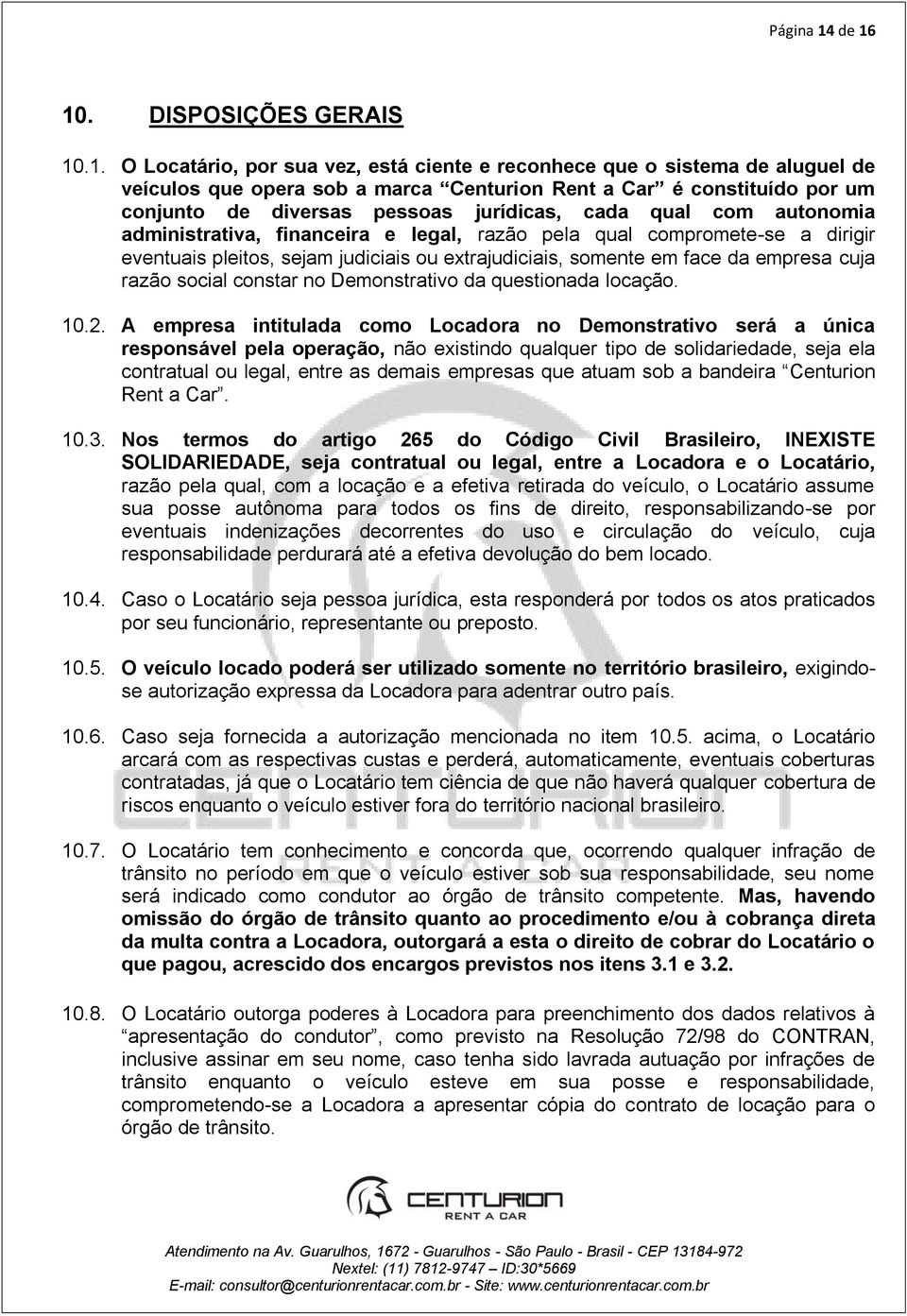 diversas pessoas jurídicas, cada qual com autonomia administrativa, financeira e legal, razão pela qual compromete-se a dirigir eventuais pleitos, sejam judiciais ou extrajudiciais, somente em face