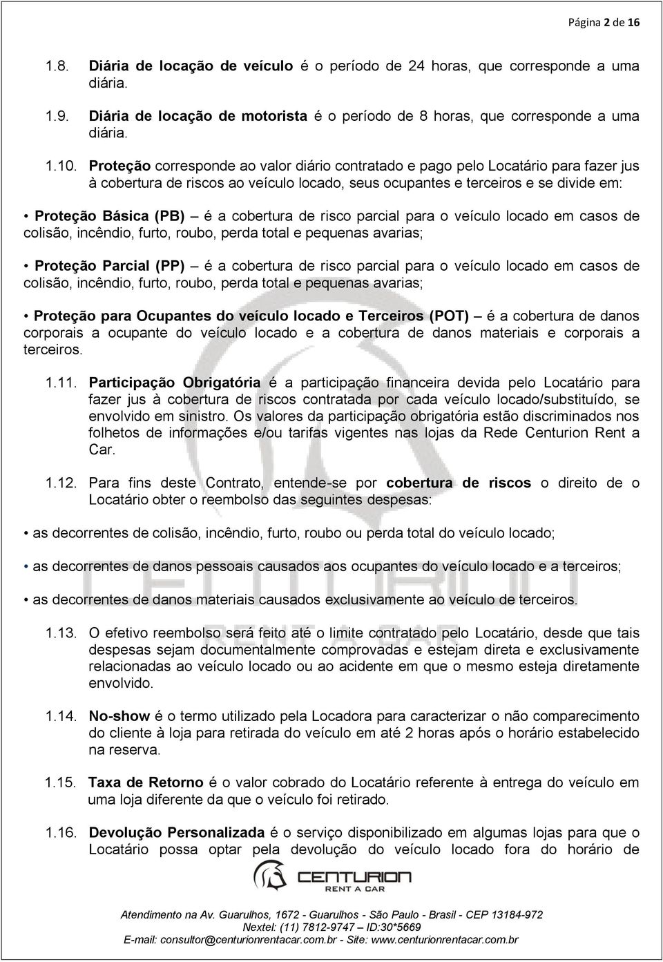 cobertura de risco parcial para o veículo locado em casos de colisão, incêndio, furto, roubo, perda total e pequenas avarias; Proteção Parcial (PP) é a cobertura de risco parcial para o veículo